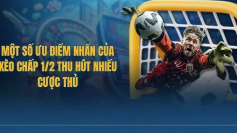 kèo chấp nửa trái Lợi thế và rủi ro khi chơi kèo chấp nửa trái